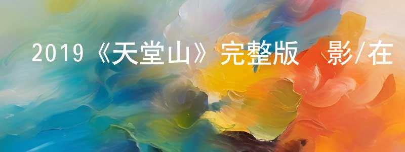 陳平玉發布2019《天堂山》完整版電影/在線觀看/百度云-美劇天堂